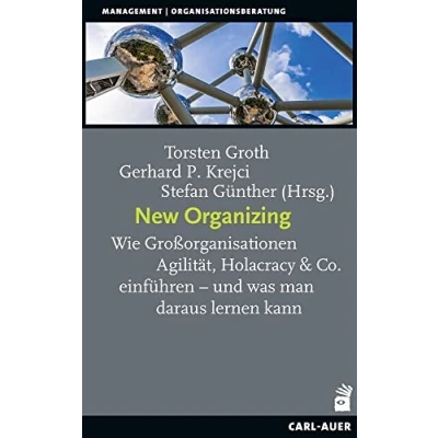 Abbildung von New Organizing: Wie Großorganisationen Agilität, Holacracy &amp; Co. einführen und was man daraus lernen kann (Management)