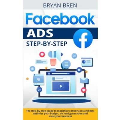 Abbildung von Facebook Ads step by Step: The guide to maximize conversions and ROI, optimize your budget, do lead generation scale business