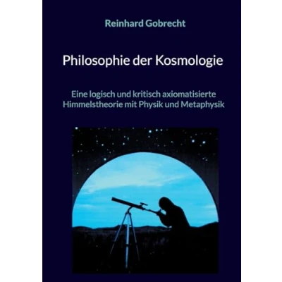 Abbildung von Philosophie der Kosmologie: Eine logisch und kritisch axiomatisierte Himmelstheorie mit Physik Metaphysik