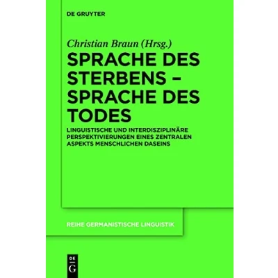 Abbildung von Sprache des Sterbens Todes: Linguistische und interdisziplinäre Perspektivierungen eines zentralen Aspekts menschlichen Daseins (Reihe Germanistische Linguistik, 323, Band 323)