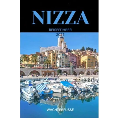 Abbildung von NIZZA REISEFÜHRER 2024: Ihr ultimativer Leitfaden für Abenteuer, Kultur und Gelassenheit im Herzen der französischen Riviera entdecken Sie mit Leichtigkeit, Freude!