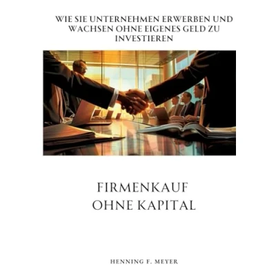Abbildung von Firmenkauf ohne Kapital: Wie Sie Unternehmen erwerben und wachsen eigenes Geld zu investieren