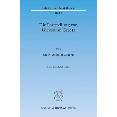 Abbildung von Die Feststellung von Lücken im Gesetz.: Eine methodologische Studie über Voraussetzungen und Grenzen der richterlichen Rechtsfortbildung praeter legem. (Schriften zur Rechtstheorie)