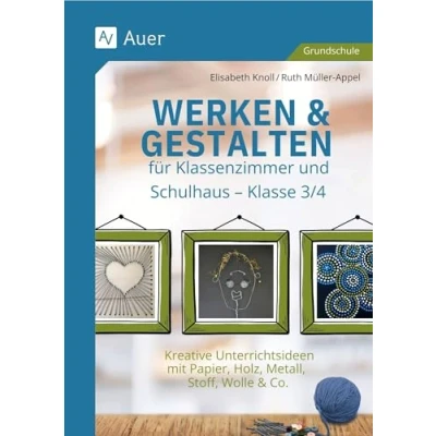 Abbildung von Werken &amp; Gestalten für Klassenzimmer und Schulhaus: Kreative Unterrichtsideen mit Papier, Holz, Metall, Stoff, Wolle Co. Klasse 3/4