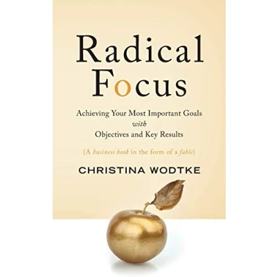 Abbildung von Radical Focus: Achieving Your Most Important Goals with Objectives and Key Results