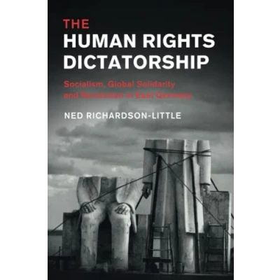 Abbildung von The Human Rights Dictatorship: Socialism, Global Solidarity and Revolution in East Germany (Human History)