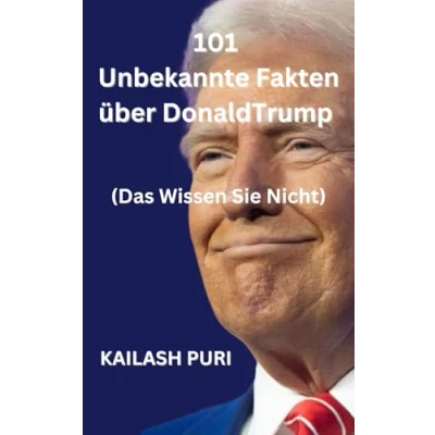 Abbildung von 101 Unbekannte Fakten über DonaldTrump Das Wissen Sie Nicht: Die Geheimnisse des 45. und 47. Amerikanischen Präsidenten