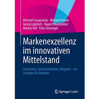 Abbildung von Markenexzellenz im innovativen Mittelstand: Grundsätze, Arbeitsmethoden, Beispiele ein Leitfaden für Praktiker