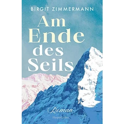 Abbildung von Am Ende des Seils: Roman Eine außergewöhnliche Frau und Bergsteigerin, die ihrer Zeit voraus ist