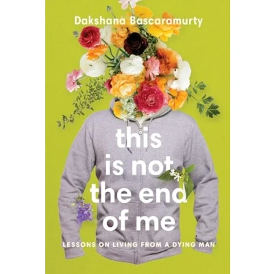 Abbildung von This Is Not the End of Me: Lessons on Living from a Dying Man