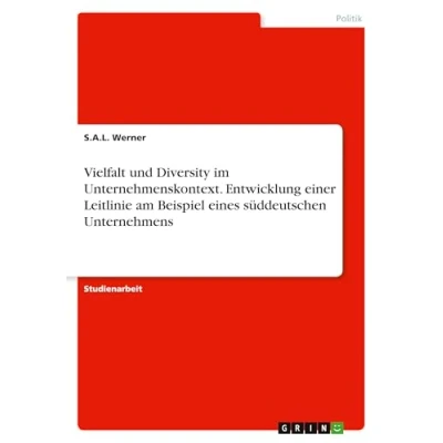 Abbildung von Vielfalt und Diversity im Unternehmenskontext. Entwicklung einer Leitlinie am Beispiel eines süddeutschen Unternehmens