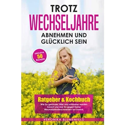 Abbildung von Trotz Wechseljahre abnehmen und glücklich sein: Ratgeber &amp; Kochbuch Wie Du gesünder, fitter schlanker werden kannst was gegen Deine Wechseljahrsbeschwerden tun kannst!