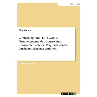 Abbildung von Controlling und PDCA Zyklus. Grundelemente des Controllings, Kennzahlensysteme, Vergleich beider Qualitätssicherungsoptionen