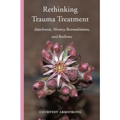 Abbildung von Rethinking Trauma Treatment: Attachment, Memory Reconsolidation, and Resilience
