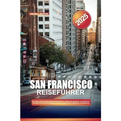 Abbildung von SAN FRANCISCO REISEFÜHRER 2025: Erkunden Sie ikonische Sehenswürdigkeiten, malerische Ausblicke auf die Bucht, trendige Viertel und Insidertipps für ein unvergessliches Abenteuer in Kalifornien
