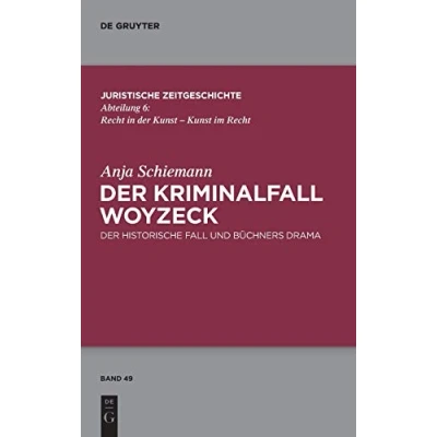 Abbildung von Der Kriminalfall Woyzeck: historische Fall und Büchners Drama (Juristische Zeitgeschichte / Abteilung 6, 49, Band 49)