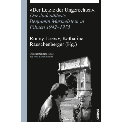 Abbildung von Der Letzte Ungerechten: Judenälteste Benjamin Murmelstein in Filmen 1942 1975 (Wissenschaftliche Reihe des Fritz Bauer Instituts, 19)