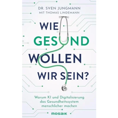 Abbildung von Wie gesund wollen wir sein?: Warum KI und Digitalisierung das Gesundheitssystem menschlicher machen