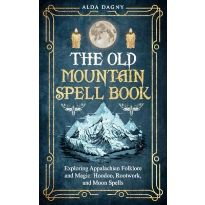 Abbildung von The Old Mountain Spell Book: Exploring Appalachian Folklore and Magic: Hoodoo, Rootwork, Moon Spells