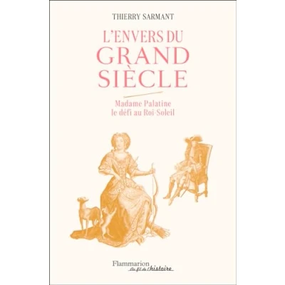 Abbildung von L&#039;Envers du Grand Siècle: Madame Palatine, le defi au Roi Soleil