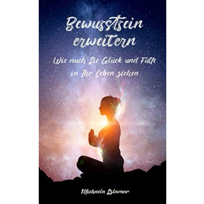 Abbildung von Bewusstsein erweitern: Wie auch Sie Glück und Fülle in Ihr Leben ziehen / Inklusive Meditation