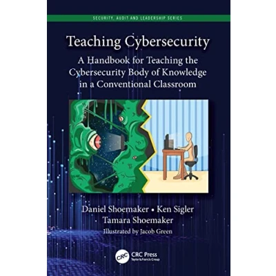Abbildung von Teaching Cybersecurity: a Handbook for the Cybersecurity Body of Knowledge in Conventional Classroom (Security, Audit and Leadership Series)