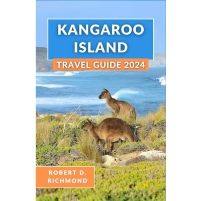 Abbildung von Kangaroo Island Travel Guide 2024: A Comprehensive Journey through Pristine Wilderness, Coastal Charms, and Cultural Wonders of Australia&#039;s Hidden Paradise