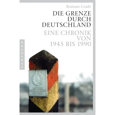 Abbildung von Die Grenze durch Deutschland: Eine Chronik von 1945 bis 1990