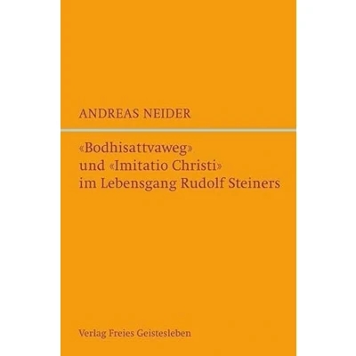 Abbildung von »Bodhisattvaweg« und »Imitatio Christi« im Lebensgang Rudolf Steiners: Eine esoterisch biografische Studie