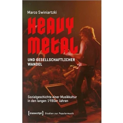 Abbildung von Heavy Metal und gesellschaftlicher Wandel: Sozialgeschichte einer Musikkultur in den langen 1980er Jahren (Studien zur Popularmusik)