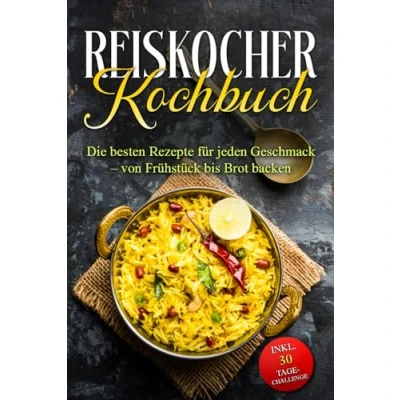 Abbildung von Reiskocher Kochbuch: Die besten Rezepte für jeden Geschmack von Frühstück bis Brot backen inkl. 30 Tage Challenge