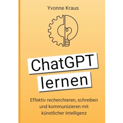 Abbildung von ChatGPT lernen: Effektiv recherchieren, schreiben und kommunizieren mit künstlicher Intelligenz