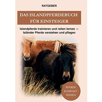 Abbildung von Das Islandpferdebuch für Einsteiger: Islandpferde trainieren und reiten lernen Isländer Pferde verstehen pflegen