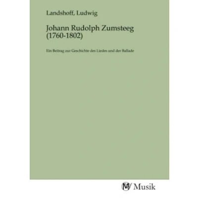 Abbildung von Johann Rudolph Zumsteeg (1760 1802): Ein Beitrag zur Geschichte des Liedes und der Ballade