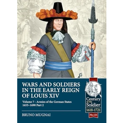 Abbildung von Wars and Soldiers in the Early Reign of Louis XIV: German Armies, 1660 1687 (Century Soldier, 7, Band 125)