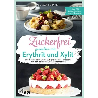 Abbildung von Zuckerfrei genießen mit Erythrit und Xylit: Die besten Low Carb Süßigkeiten Desserts den beliebten Zuckeralternativen. Über 50 kohlenhydratarme Rezepte