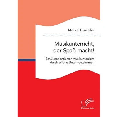 Abbildung von Musikunterricht, der Spaß macht! Schülerorientierter Musikunterricht durch offene Unterrichtsformen