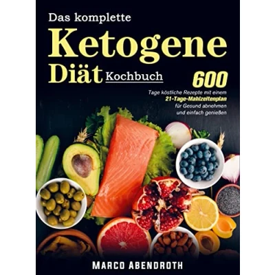 Abbildung von Das komplette Ketogene Diät Kochbuch: 600 Tage köstliche Rezepte mit einem 21 Mahlzeitenplan für Gesund abnehmen und einfach genießen