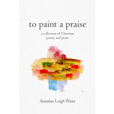 Abbildung von To Paint a Praise: Collection of Christian Poetry and Prose