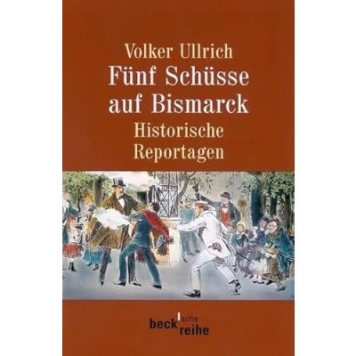 Abbildung von Fünf Schüsse auf Bismarck. Historische Reportagen 1789 1945. (Beck&#039;sche Reihe)