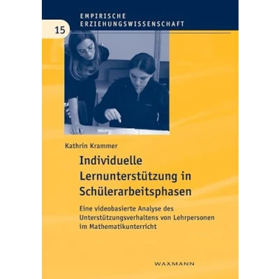 Abbildung von Individuelle Lernunterstützung in Schülerarbeitsphasen: Eine videobasierte Analyse des Unterstützungsverhaltens von Lehrpersonen im Mathematikunterricht (Empirische Erziehungswissenschaft)