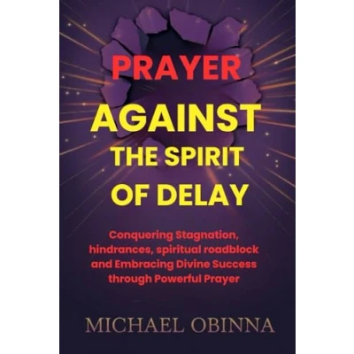 Abbildung von Prayer Against The Spirit Of Delay: Conquering Stagnation, hindrances, spiritual roadblock and Embracing Divine Success through Powerful