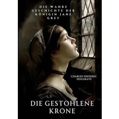 Abbildung von Die gestohlene Krone: wahre Geschichte der Königin Jane Grey