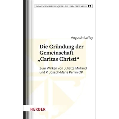 Abbildung von Die Gründung der Gemeinschaft „Caritas Christi“: Zum Wirken von Juliette Molland und P. Joseph Marie Perrin OP (Dominikanische Quellen Zeugnisse)