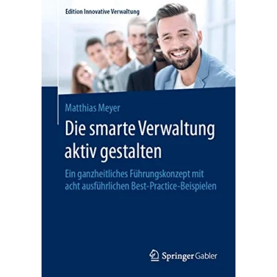 Abbildung von Die smarte Verwaltung aktiv gestalten: Ein ganzheitliches Führungskonzept mit acht ausführlichen Best Practice Beispielen (Edition Innovative Verwaltung)