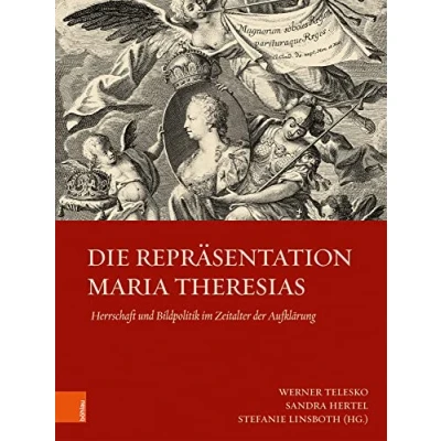 Abbildung von Die Repräsentation Maria Theresias: Herrschaft und Bildpolitik im Zeitalter der Aufklärung (Schriftenreihe oesterreichischen Gesellschaft zur Erforschung des 18. Jahrhunderts)