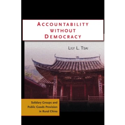 Abbildung von Accountability Without Democracy: Solidary Groups and Public Goods Provision in Rural China (Cambridge Studies Comparative Politics)