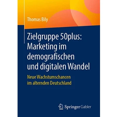 Abbildung von Zielgruppe 50plus: Marketing im demografischen und digitalen Wandel: Neue Wachstumschancen alternden Deutschland