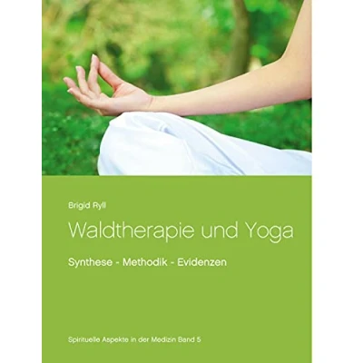 Abbildung von Waldtherapie und Yoga: Synthese Methodik Evidenzen (Spirituelle Aspekte in der Medizin, Band 5)