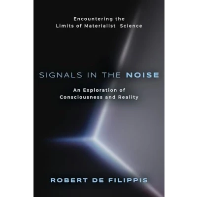 Abbildung von Signals in the Noise: Encountering Limits of Materialist Science An Exploration Consciousness and Reality